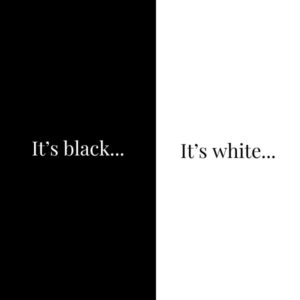 Black or White, no Grey?