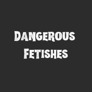 Dangerous Fetishes