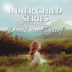 Inner Child Series: Death and Grief