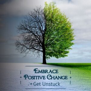 Embrace Positive Change - Get Unstuck