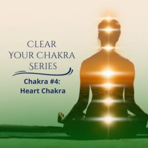 Clear Your Chakras Series - The Heart Chakra