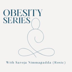 Obesity Series with Saroja Nimaggadda (Rosie)