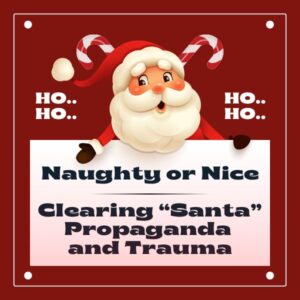 Naughty or Nice - Clearing Santa Propaganda and Trauma