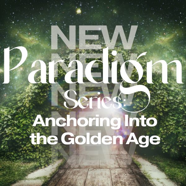 New-Paradigm-Series-MEMBERSHIP.jpg New Paradigm Series: Anchoring Into the Golden Age