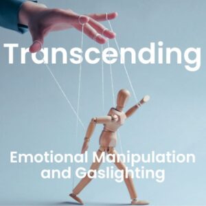 Transcending Emotional Manipulation and Gaslighting