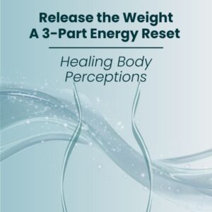 MEMBERSHIP (2) Release the Weight: A 3-Part Energy Reset: Healing Body Perceptions