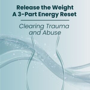 MEMBERSHIP (3) Release the Weight: A 3-Part Energy Reset: Clearing Trauma and Abuse