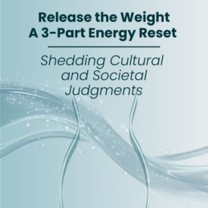 MEMBERSHIP (4) Release the Weight: A 3-Part Energy Reset: Shedding Cultural and Societal Judgments