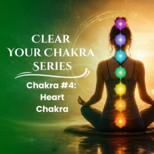 Clear Your Chakra Series: Heart Chakra