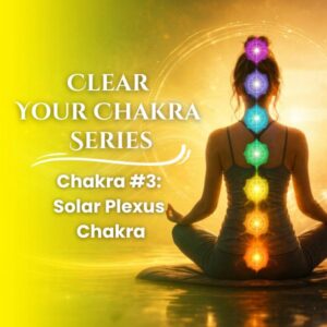 Clear Your Chakra Series: Solar Plexus Chakra