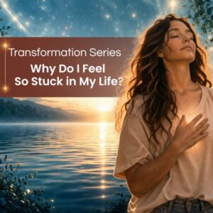 Transformation Series: Clear the Energetic Blocks That Shape Your Life: Why Do I Feel So Stuck in My Life?