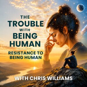 The Trouble with Being Human Series: Resistance to Being Human